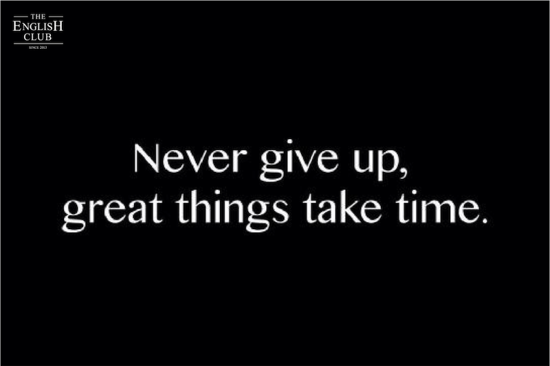 英語の名言：Never give up, great things take time.